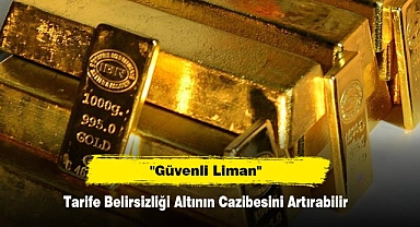 Tarife Belirsizliği Altının "Güvenli Liman" Cazibesini Artırabilir