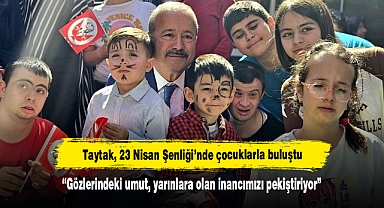 Taytak, 23 Nisan Şenliği’nde çocuklarla buluştu “Gözlerindeki umut, yarınlara olan inancımızı pekiştiriyor”