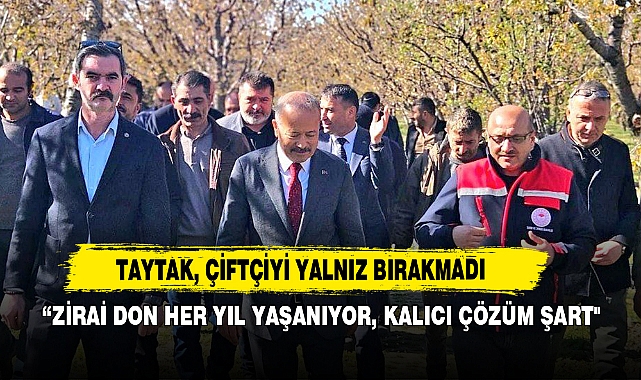 Taytak :“Zirai Don Her Yıl Yaşanıyor, Kalıcı Çözüm Şart"