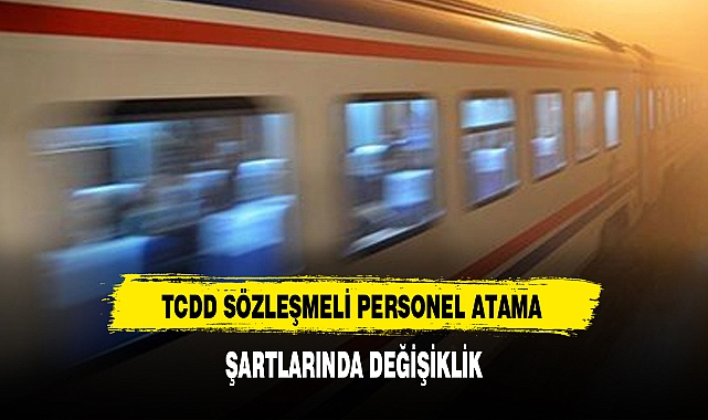 TCDD SÖZLEŞMELİ PERSONEL ATAMA ŞARTLARINDA DEĞİŞİKLİK