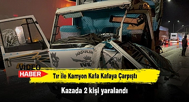 Tır ile Kamyon Kafa Kafaya Çarpıştı: Kazada 2 kişi yaralandı