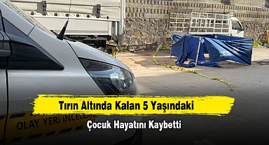 Tırın Altında Kalan 5 Yaşındaki Çocuk Hayatını Kaybetti