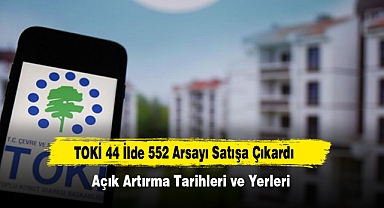 TOKİ 44 İlde 552 Arsayı Satışa Çıkardı