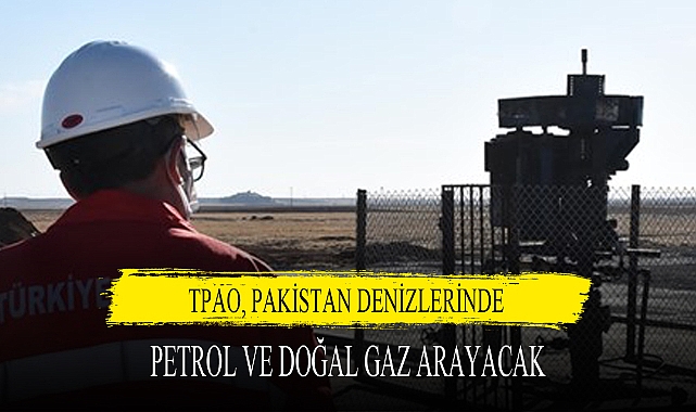TPAO, PAKİSTAN DENİZLERİNDE PETROL VE DOĞAL GAZ ARAYACAK