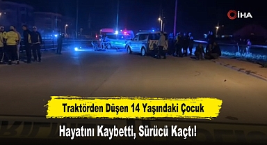 Traktörden Düşen 14 Yaşındaki Çocuk Hayatını Kaybetti, Sürücü Kaçtı!