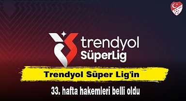Trendyol Süper Lig'in 33. hafta hakemleri belli oldu