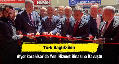 Türk Sağlık-Sen Afyonkarahisar'da Yeni Hizmet Binasına Kavuştu