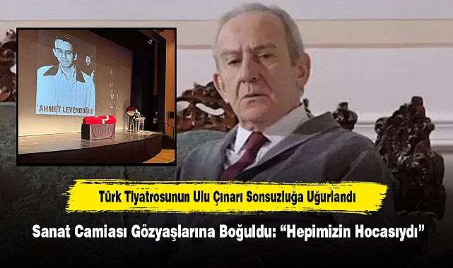 Türk Tiyatrosunun Ulu Çınarı Sonsuzluğa Uğurlandı
