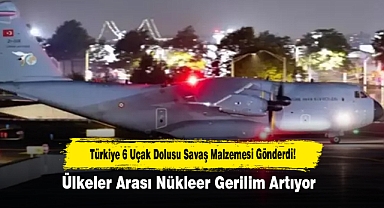 Türkiye 6 Uçak Dolusu Savaş Malzemesi Gönderdi! Nükleer Gerilim Artıyor