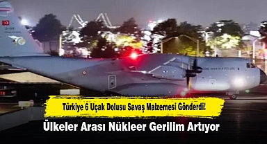 Türkiye 6 Uçak Dolusu Savaş Malzemesi Gönderdi! Nükleer Gerilim Artıyor