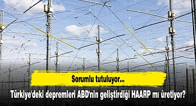 Türkiye'deki depremleri ABD'nin geliştirdiği HAARP mı üretiyor?