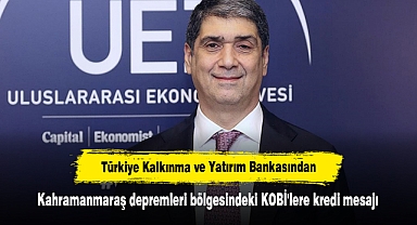 Türkiye Kalkınma ve Yatırım Bankasından Kahramanmaraş depremleri bölgesindeki KOBİ'lere kredi mesajı