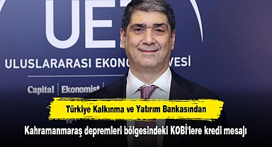Türkiye Kalkınma ve Yatırım Bankasından Kahramanmaraş depremleri bölgesindeki KOBİ'lere kredi mesajı
