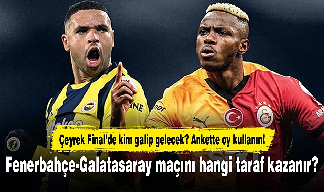 Türkiye Kupası Çeyrek Finalde Fenerbahçe-Galatasaray Maçını Hangi Ekip Kazanır?