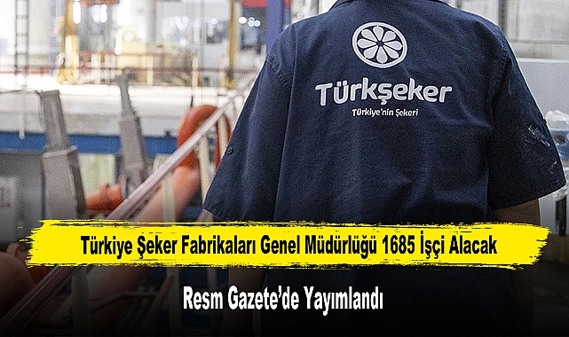 Türkiye Şeker Fabrikaları Genel Müdürlüğü 1685 İşçi Alacak