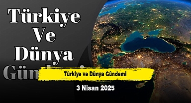 Türkiye ve Dünya Gündemi | 03 Nisan 2025