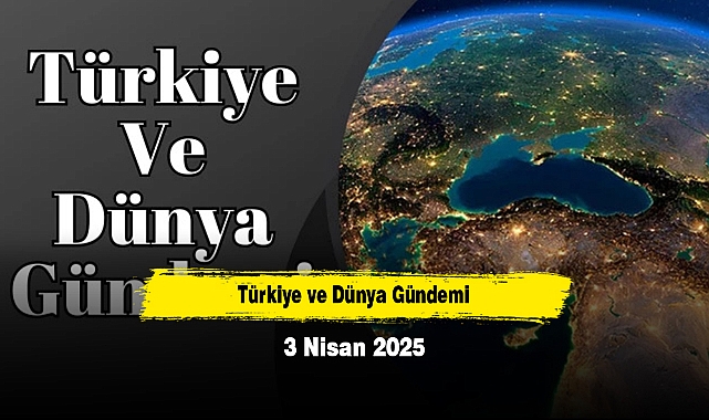 Türkiye ve Dünya Gündemi | 03 Nisan 2025
