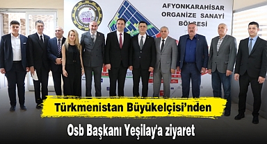 Türkmenistan Büyükelçisi'nden Osb Başkanı Yeşilay'a ziyaret