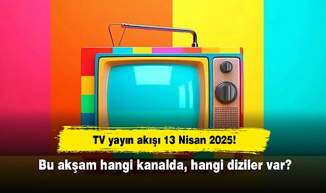TV yayın akışı 13 Nisan 2025! Bu akşam hangi kanalda, hangi diziler var?