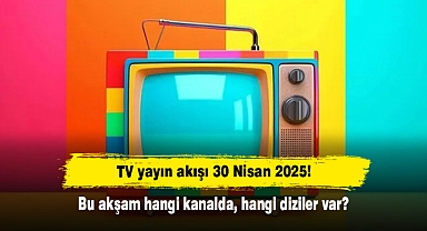 TV yayın akışı 30 Nisan 2025! Bu akşam hangi kanalda, hangi diziler var?