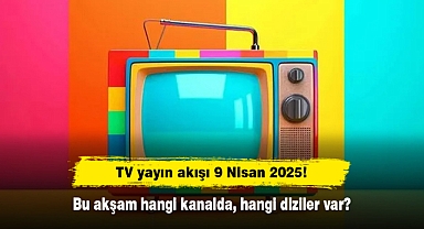 TV yayın akışı 9 Nisan 2025! Bu akşam hangi kanalda, hangi diziler var?