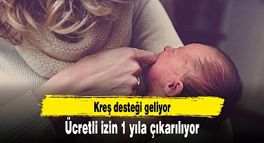 Ücretli izin 1 yıla çıkarılıyor, kreş desteği geliyor