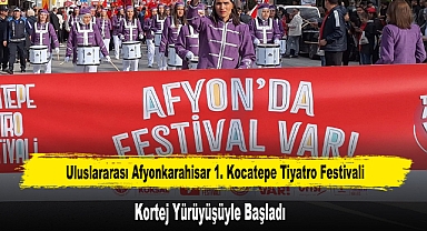 Uluslararası Afyonkarahisar 1. Kocatepe Tiyatro Festivali Kortej Yürüyüşüyle Başladı