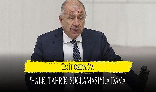 ÜMİT ÖZDAĞ'A 'HALKI TAHRİK' SUÇLAMASIYLA DAVA