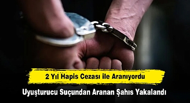 Uyuşturucu Suçundan Aranan Şahıs Yakalandı: 2 Yıl Hapis Cezası ile Aranıyordu