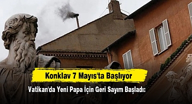 Vatikan'da Yeni Papa İçin Geri Sayım Başladı: Konklav 7 Mayıs'ta Başlıyor