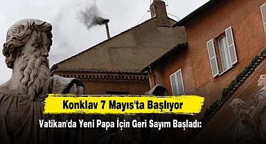 Vatikan'da Yeni Papa İçin Geri Sayım Başladı: Konklav 7 Mayıs'ta Başlıyor
