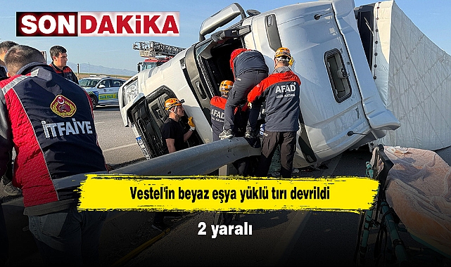 Vestel'in beyaz eşya yüklü tırı devrildi: 2 yaralı