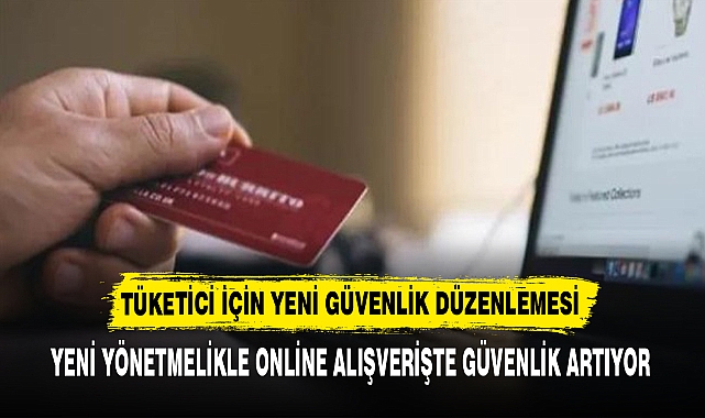 YENİ YÖNETMELİKLE ONLİNE ALIŞVERİŞTE GÜVENLİK ARTIYOR