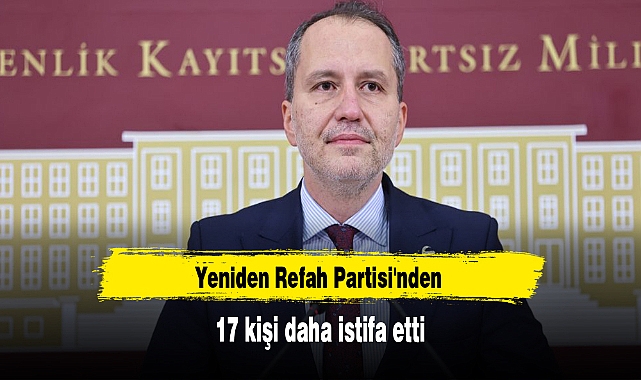 Yeniden Refah Partisi'nden 17 kişi daha istifa etti