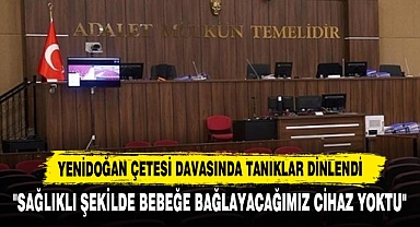 Yenidoğan Çetesi Davasında Tanıklar Dinlendi