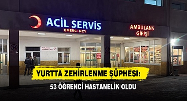 Yurtta Zehirlenme Şüphesi: 53 Öğrenci Hastanelik Oldu