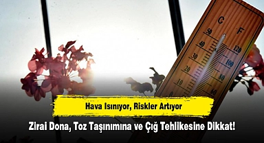 Zirai Dona, Toz Taşınımına ve Çığ Tehlikesine Dikkat: Hava Isınıyor, Riskler Artıyor