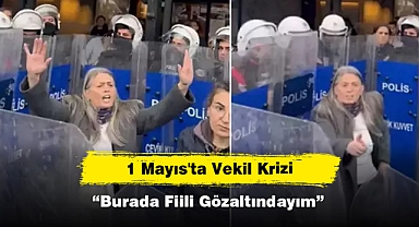 1 Mayıs'ta Vekil Krizi: “Burada Fiili Gözaltındayım”