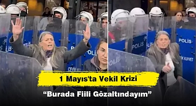 1 Mayıs'ta Vekil Krizi: “Burada Fiili Gözaltındayım”