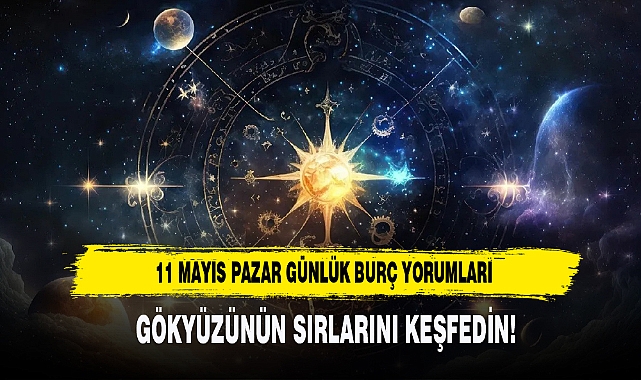 11 MAYIS PAZAR GÜNLÜK BURÇ YORUMLARI