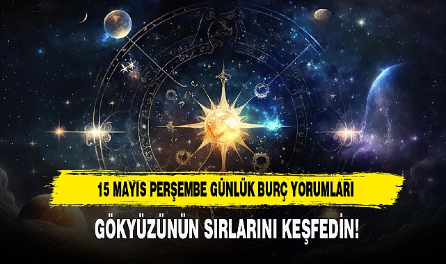 15 MAYIS PERŞEMBE GÜNLÜK BURÇ YORUMLARI
