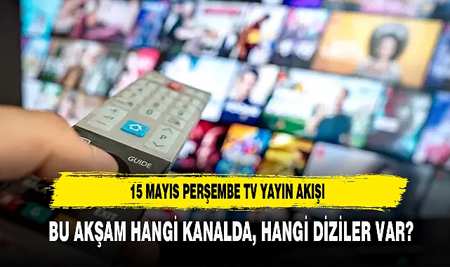 15 MAYIS PERŞEMBE TV YAYIN AKIŞI