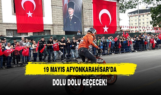19 MAYIS AFYONKARAHİSAR’DA DOLU DOLU GEÇECEK!