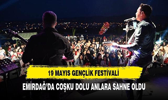 19 MAYIS GENÇLİK FESTİVALİ EMİRDAĞ’DA COŞKU DOLU ANLARA SAHNE OLDU