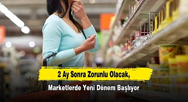 2 Ay Sonra Zorunlu Olacak, Marketlerde Yeni Dönem Başlıyor