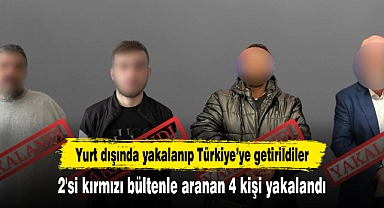 2'si kırmızı bültenle aranan 4 kişi yakalandı
