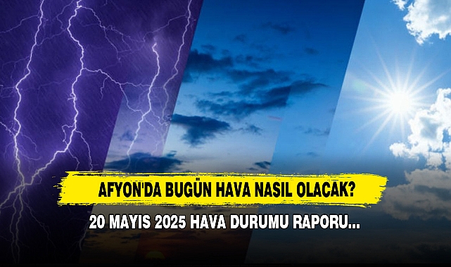 20 Mayıs 2025 Afyon'da Bugün Hava Nasıl Olacak?