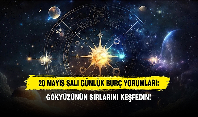 20 Mayıs 2025 Günlük Burç Yorumları