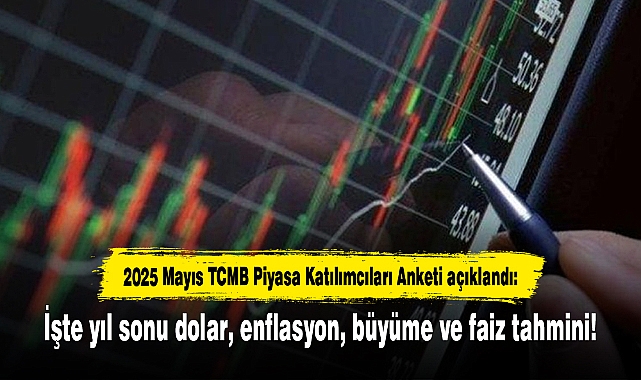 2025 Mayıs TCMB Piyasa Katılımcıları Anketi açıklandı: İşte yıl sonu dolar, enflasyon, büyüme ve faiz tahmini!