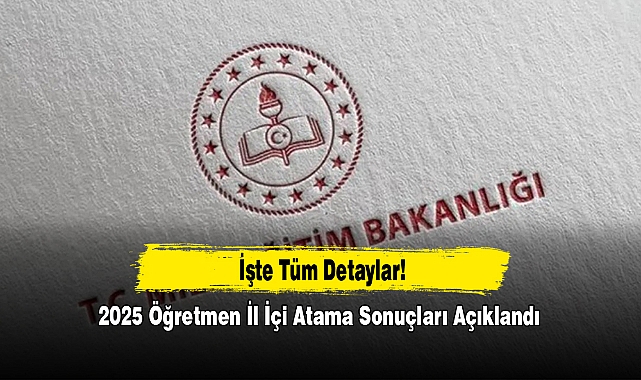 2025 Öğretmen İl İçi Atama Sonuçları Açıklandı: İşte Tüm Detaylar